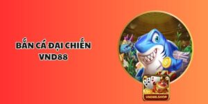 Bắn Cá Đại Chiến VND88: Giải Trí Kịch Tính Nhận Thưởng Lớn