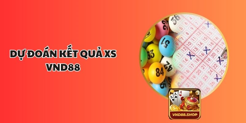 Dự Đoán Kết Quả XS VND88 - Phương Pháp Hiệu Quả Thắng Lớn
