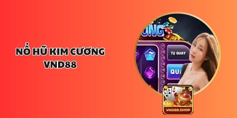 Nổ Hũ Kim Cương VND88: Cơ Hội Trúng Thưởng Phát Tài