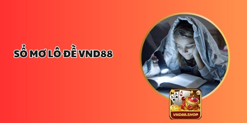 Sổ Mơ Lô Đề VND88 - Bí Ẩn Đằng Sau Những Giấc Mộng