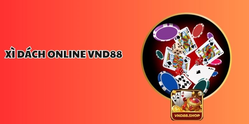 Xì Dách Online VND88 – Trải Nghiệm Đỉnh Cao Cho Người Chơi